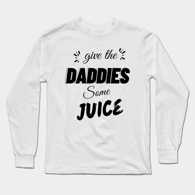 give the daddies some juice Long Sleeve T-Shirt by AlephArt